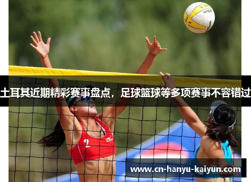 土耳其近期精彩赛事盘点，足球篮球等多项赛事不容错过