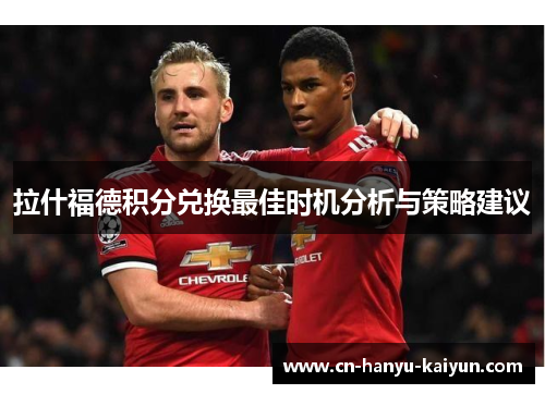 拉什福德积分兑换最佳时机分析与策略建议