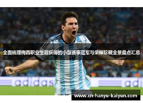 全面梳理梅西职业生涯获得的小型赛事冠军与荣耀珍藏全景盘点汇总