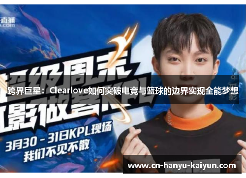 跨界巨星：Clearlove如何突破电竞与篮球的边界实现全能梦想