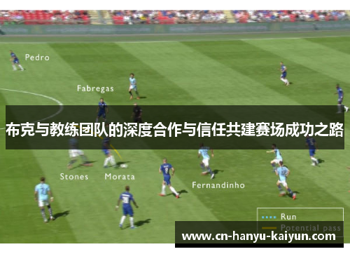 布克与教练团队的深度合作与信任共建赛场成功之路