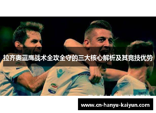 拉齐奥蓝鹰战术全攻全守的三大核心解析及其竞技优势