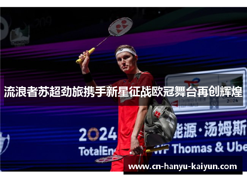 流浪者苏超劲旅携手新星征战欧冠舞台再创辉煌