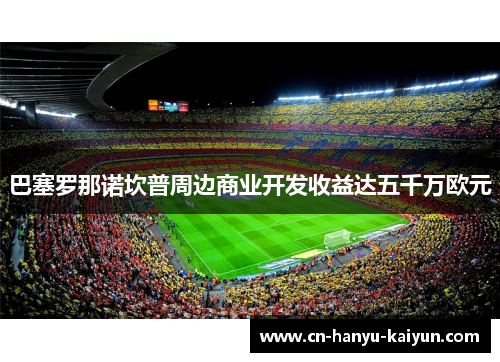 巴塞罗那诺坎普周边商业开发收益达五千万欧元